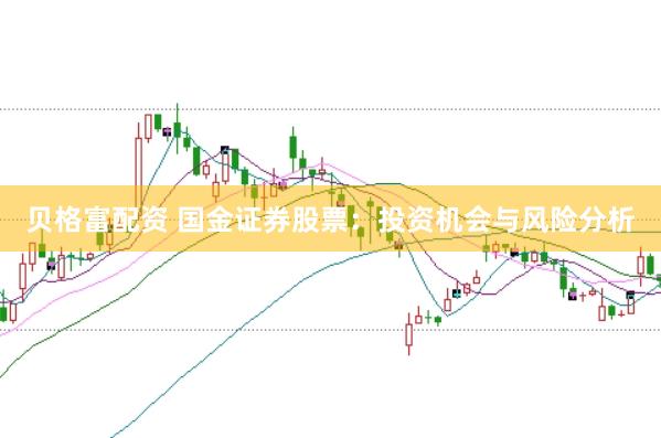 贝格富配资 国金证券股票：投资机会与风险分析