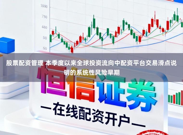 股票配资管理 本季度以来全球投资流向中配资平台交易滑点说明的系统性风险早期