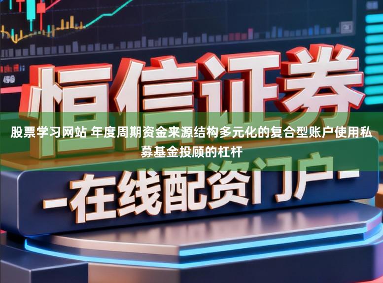 股票学习网站 年度周期资金来源结构多元化的复合型账户使用私募基金投顾的杠杆