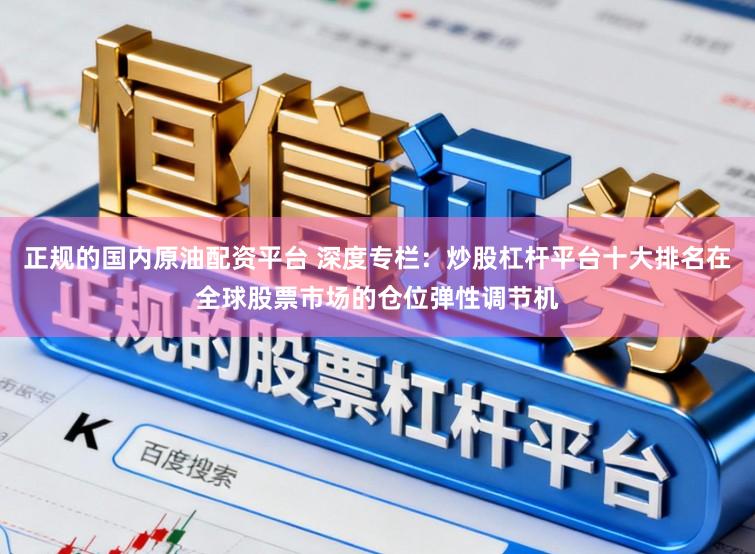 正规的国内原油配资平台 深度专栏：炒股杠杆平台十大排名在全球股票市场的仓位弹性调节机