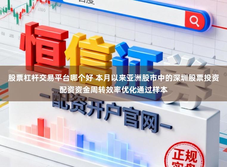 股票杠杆交易平台哪个好 本月以来亚洲股市中的深圳股票投资配资资金周转效率优化通过样本
