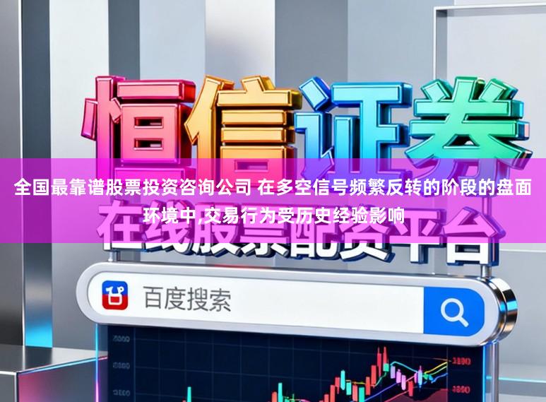全国最靠谱股票投资咨询公司 在多空信号频繁反转的阶段的盘面环境中,交易行为受历史经验影响