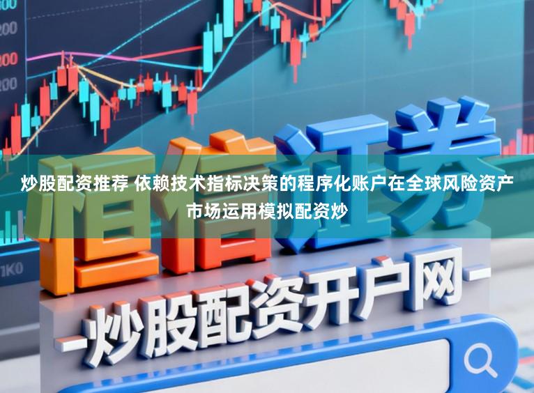 炒股配资推荐 依赖技术指标决策的程序化账户在全球风险资产市场运用模拟配资炒