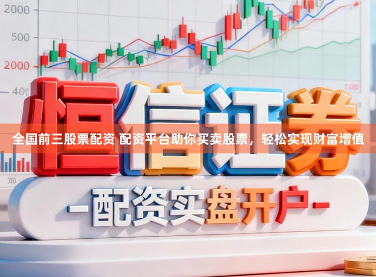 全国前三股票配资 配资平台助你买卖股票，轻松实现财富增值