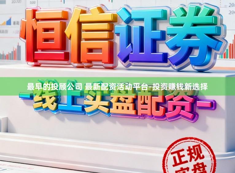 最早的投顾公司 最新配资活动平台-投资赚钱新选择