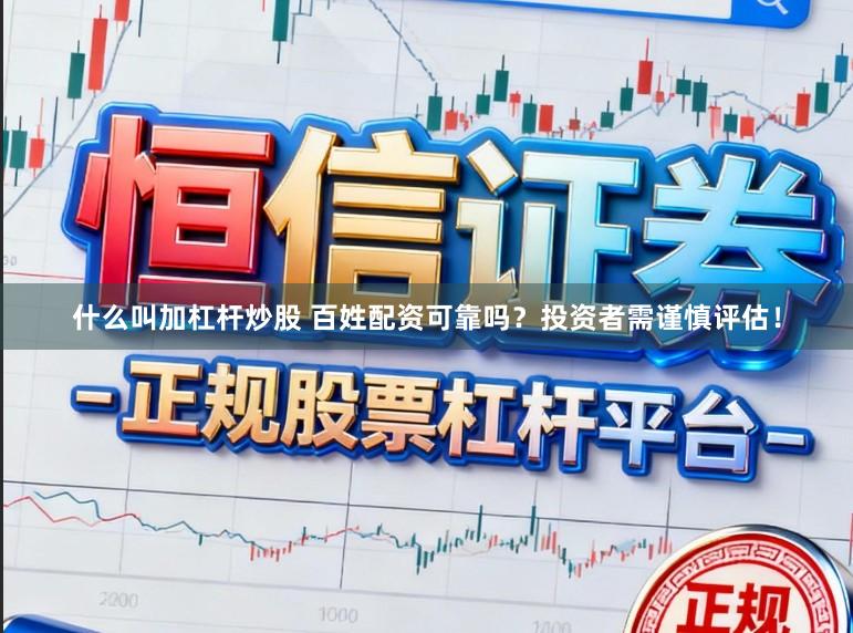 什么叫加杠杆炒股 百姓配资可靠吗？投资者需谨慎评估！