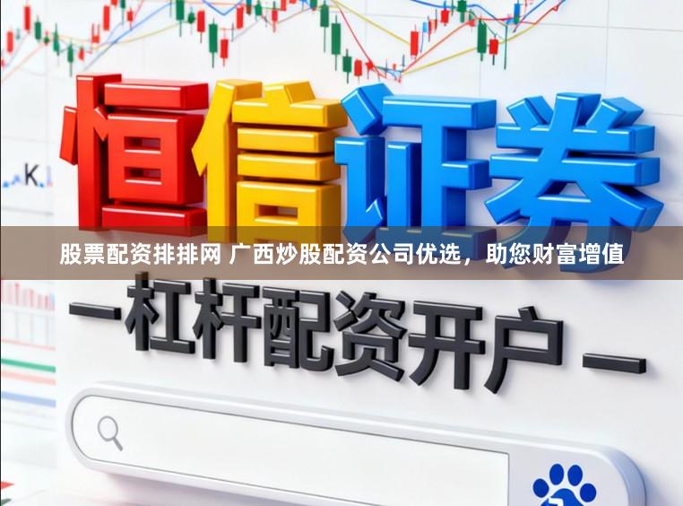 股票配资排排网 广西炒股配资公司优选，助您财富增值