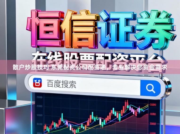 散户炒股技巧 东莞配资公司配资通，专业解决您资金需求