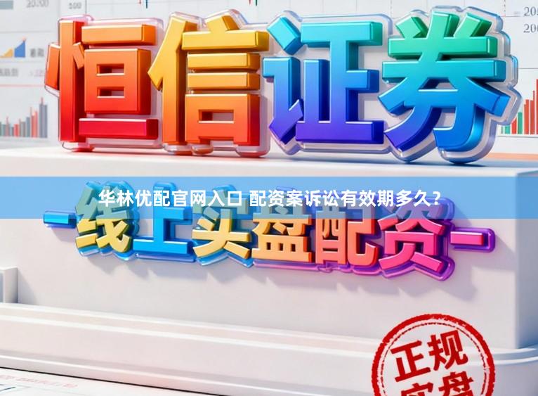 华林优配官网入口 配资案诉讼有效期多久？