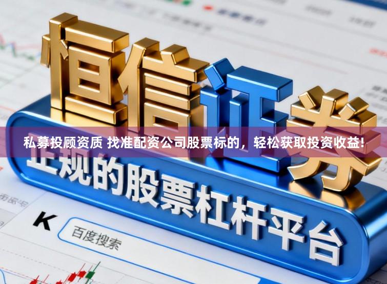 私募投顾资质 找准配资公司股票标的，轻松获取投资收益!